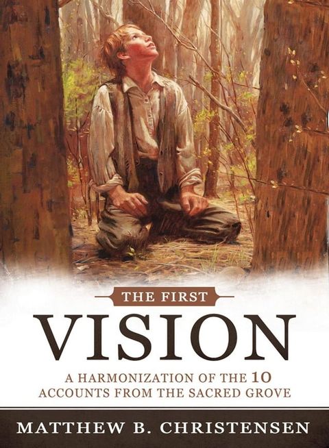 The First Vision: A Harmonization of Ten Accounts from the Sacred Grove(Kobo/電子書)