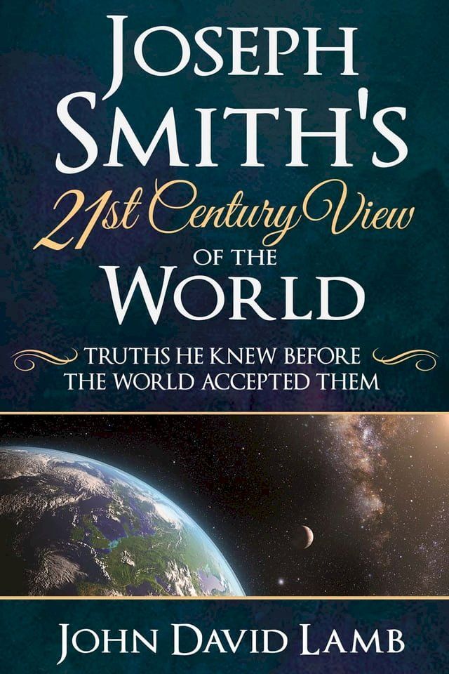  Joseph Smith’s 21st Century View of the World: Truths He Knew Before the World Accepted Them(Kobo/電子書)