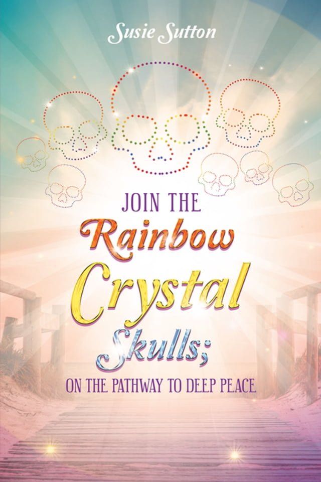  Join the Rainbow Crystal Skulls; on the Pathway to Deep Peace(Kobo/電子書)