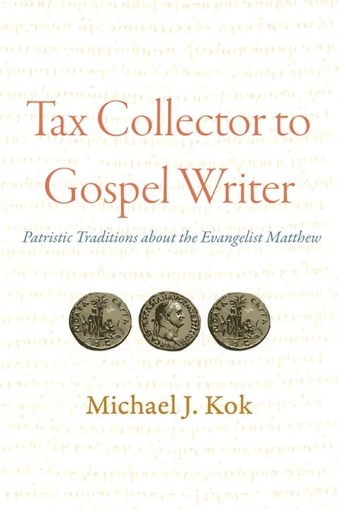 Tax Collector to Gospel Writer: Patristic Traditions about the Evangelist Matthew(Kobo/電子書)