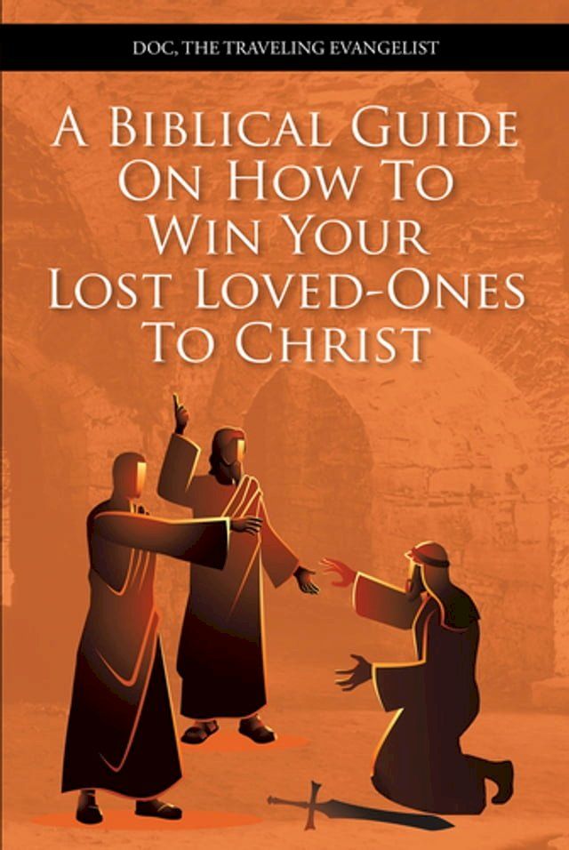  A Biblical Guide On How To Win Your Lost Loved-Ones To Christ(Kobo/電子書)