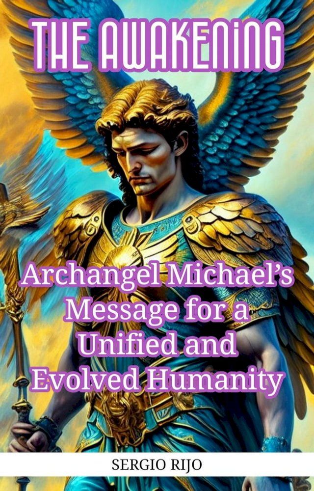  The Awakening: Archangel Michael's Message for a Unified and Evolved Humanity(Kobo/電子書)