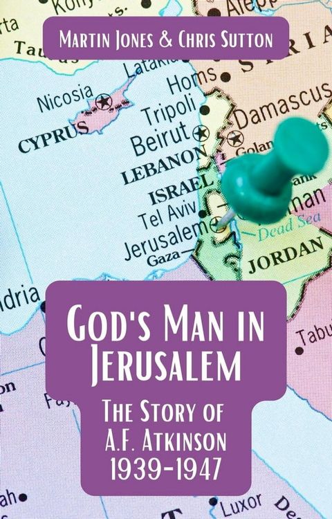 God's Man in Jerusalem: The Story of A.F. Atkinson - 1939 to 1947(Kobo/電子書)