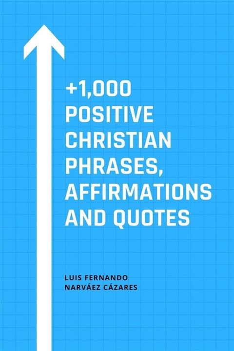 +1,000 Positive Christian Phrases, Affirmations and Quotes