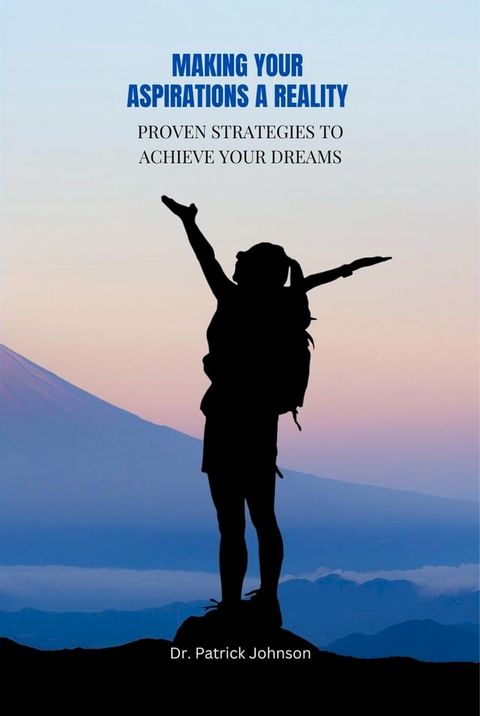 Making Your Aspirations a Reality - Proven Strategies to Achieve Your Dreams(Kobo/電子書)