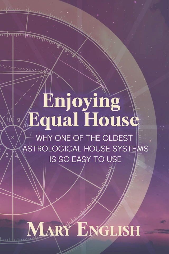  Enjoying Equal House, Why One of the Oldest Astrological House Systems is so Easy to Use(Kobo/電子書)