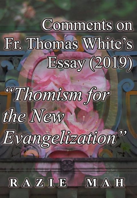 Comments on Fr. Thomas White’s Essay (2019) "Thomism for the New Evangelization"(Kobo/電子書)