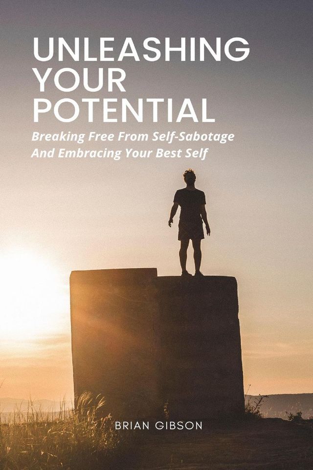  Unleashing Your Potential Breaking Free From Self-Sabotage And Embracing Your Best Self(Kobo/電子書)