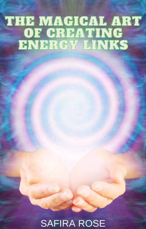 The Magical Art of Creating Energy Links(Kobo/電子書)