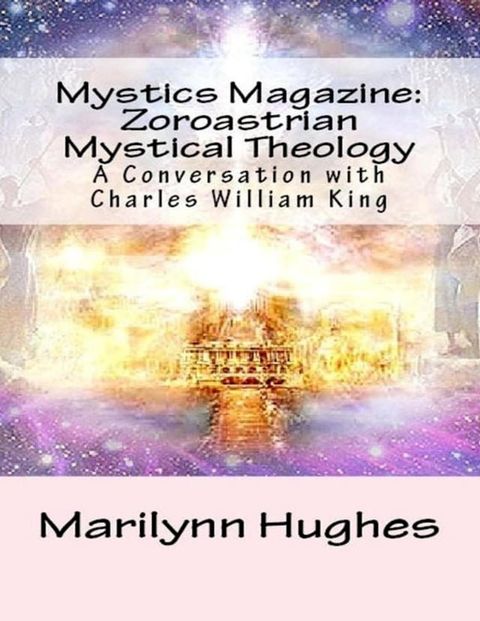 Mystics Magazine: Zoroastrian Mystical Theology, A Conversation with Charles William King(Kobo/電子書)