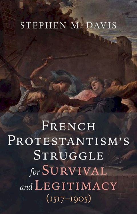 French Protestantism’s Struggle for Survival and Legitimacy (1517–1905)(Kobo/電子書)