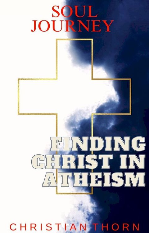 Soul Journey: Finding Christ in Atheism(Kobo/電子書)