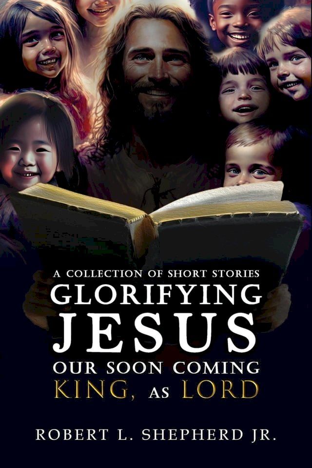  A Collection of Short Stories Glorifying JESUS, Our Soon Coming King, As LORD(Kobo/電子書)