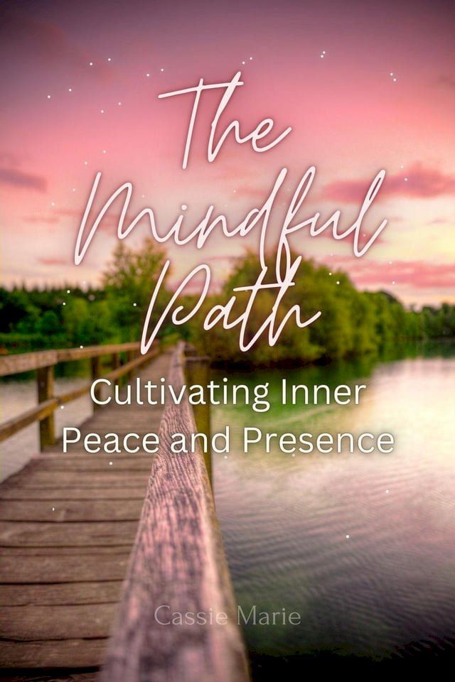  The Mindful Path ~ Cultivating Inner Peace and Presence(Kobo/電子書)