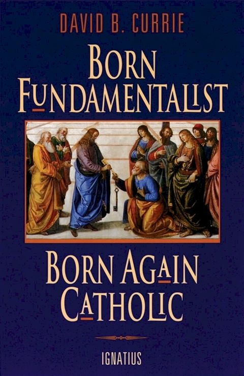 Born Fundamentalist, Born Again Catholic(Kobo/電子書)