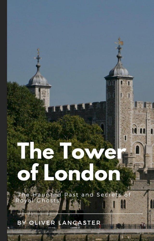  The Tower of London: The Haunted Past and Secrets of Royal Ghosts(Kobo/電子書)