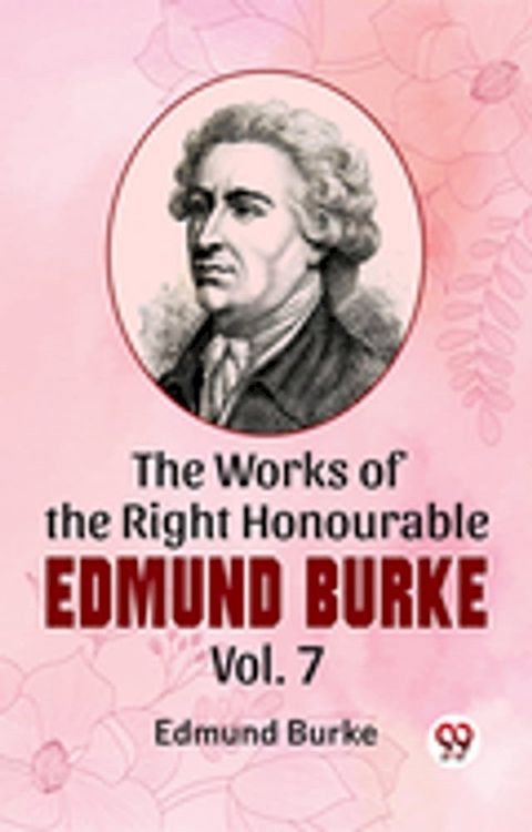 The Works Of The Right Honourable Edmund Burke Vol .7(Kobo/電子書)