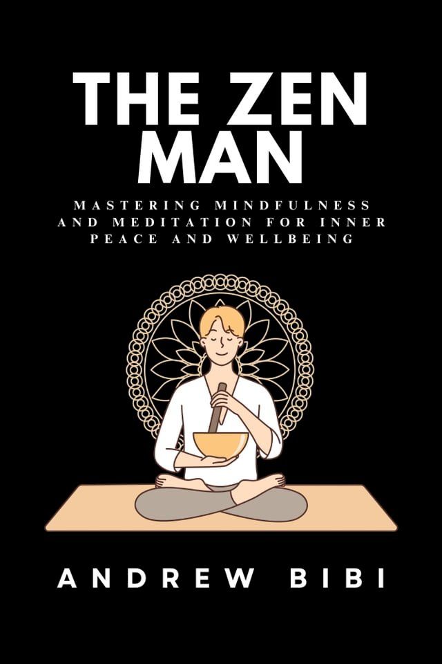  THE ZEN MAN: Mastering Mindfulness and Meditation for Inner Peace and Wellbeing(Kobo/電子書)