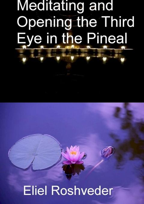 Meditating and Opening the Third Eye in the Pineal(Kobo/電子書)