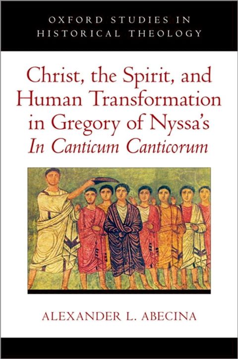 Christ, the Spirit, and Human Transformation in Gregory of Nyssa's In Canticum Canticorum(Kobo/電子書)