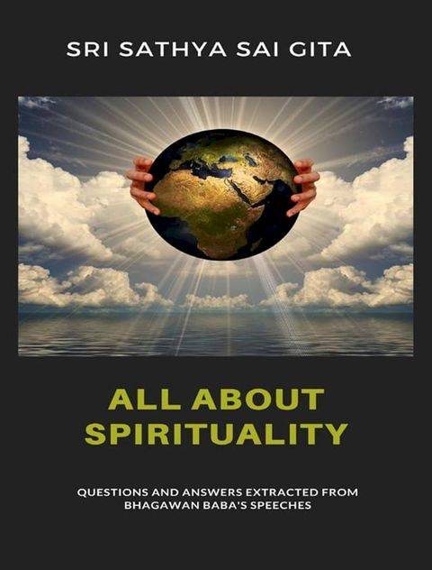 All about spirituality - Questions and answers extracted from Bhagawan Baba's speeches(Kobo/電子書)