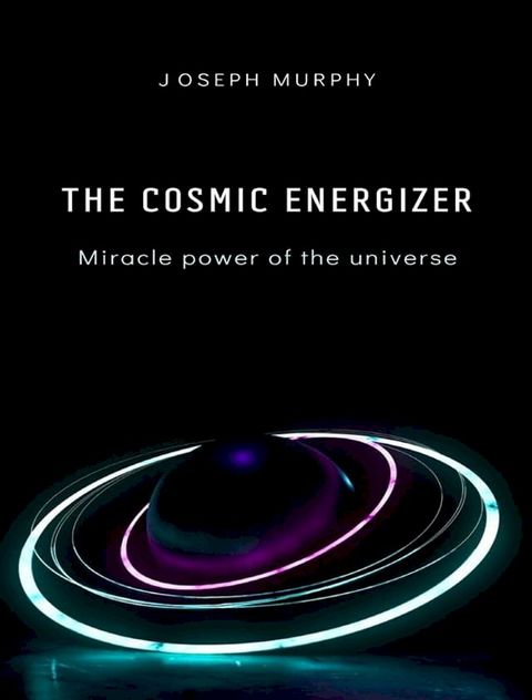 The cosmic energizer: miracle power of the universe(Kobo/電子書)