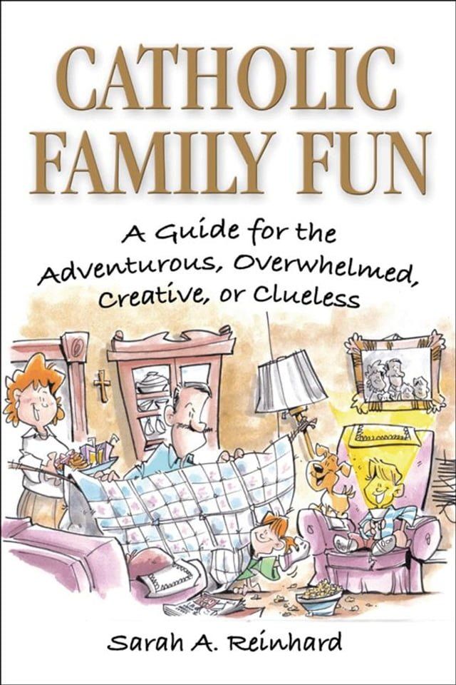  Catholic Family Fun: A Guide for the Adventurous, Overwhelmed, Creative, or Clueless(Kobo/電子書)