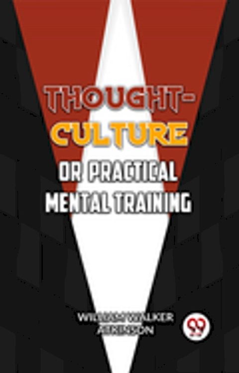 Thought-Culture; Or, Practical Mental Training(Kobo/電子書)