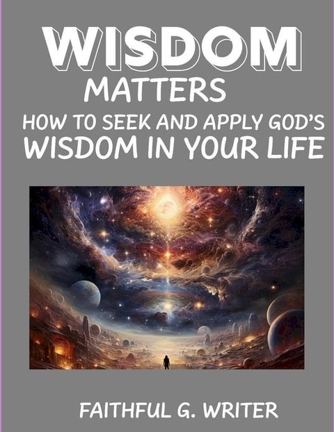 Wisdom Matters: How To Seek And Apply God’s Wisdom In Your Life(Kobo/電子書)