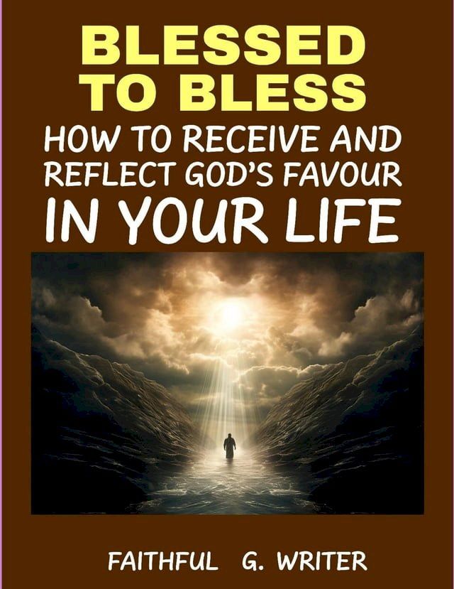  Blessed To Bless: How To Receive And Reflect God’s Favor In Your Life(Kobo/電子書)