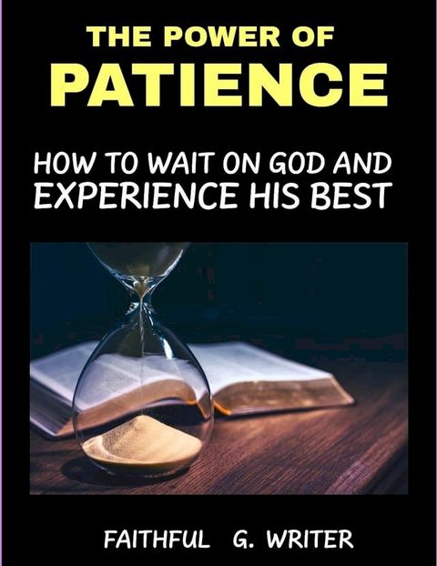 The Power Of Patience: How To Wait On God And Experience His Best(Kobo/電子書)