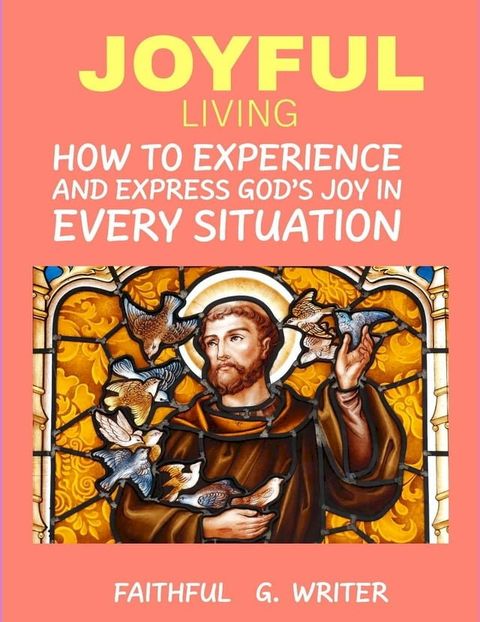 Joyful Living: How To Experience And Express God’s Joy In Every Situation(Kobo/電子書)