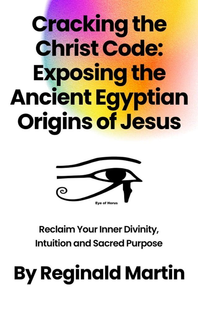  Cracking The Christ Code: Exposing The Ancient Egyptian Origins Of Jesus(Kobo/電子書)