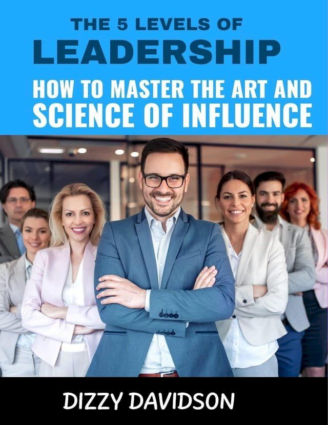  The 5 Levels of Leadership: How to Master the Art and Science of Influence(Kobo/電子書)