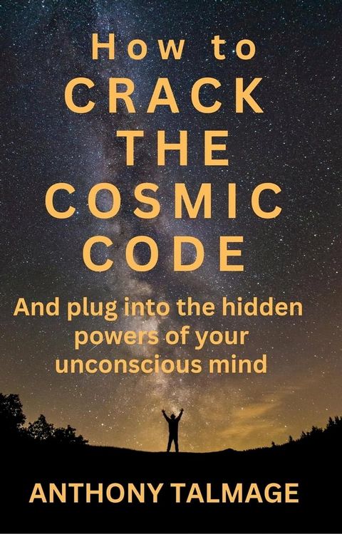 How To Crack The Cosmic Code- And Plug Into The Hidden Powers Of Your Unconscious Mind(Kobo/電子書)