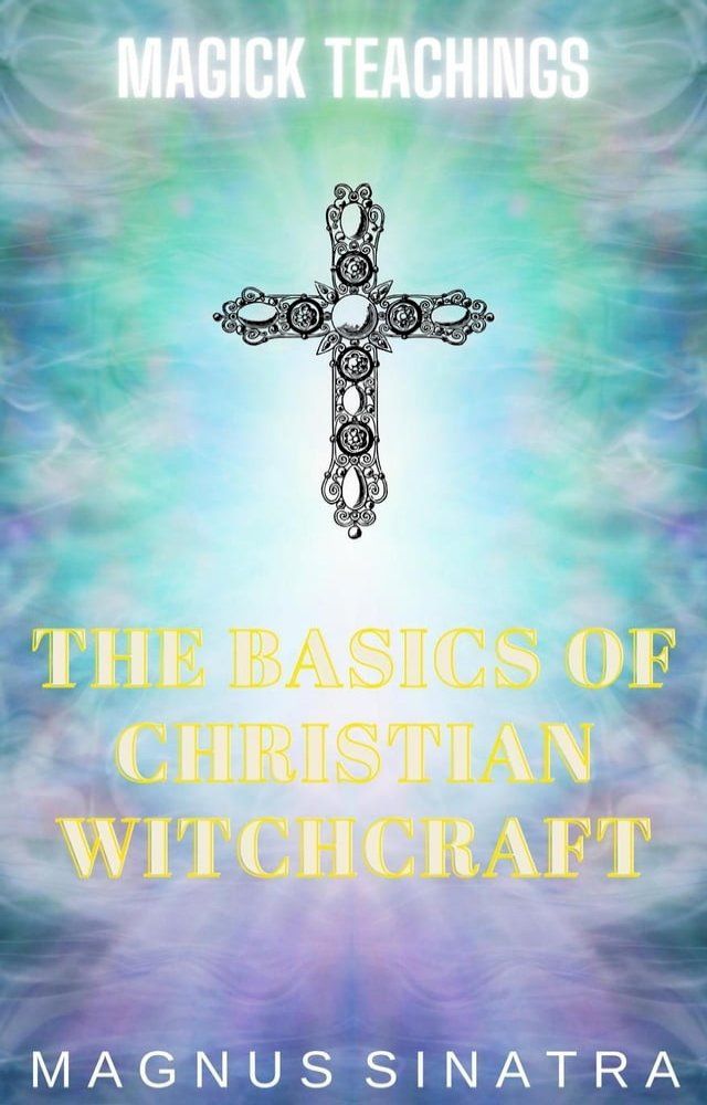  The Basics of Christian Witchcraft(Kobo/電子書)