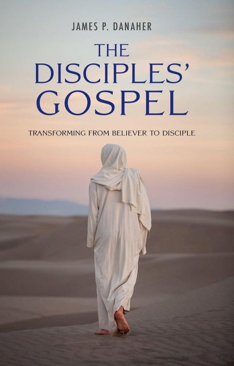 The Disciples' Gospel: Transforming from Believer to Disciple(Kobo/電子書)