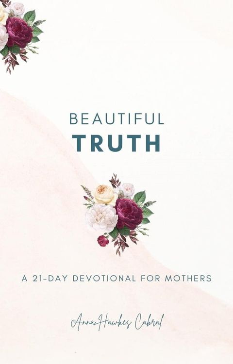 Beautiful Truth - A 21-Day Devotional for Mothers(Kobo/電子書)