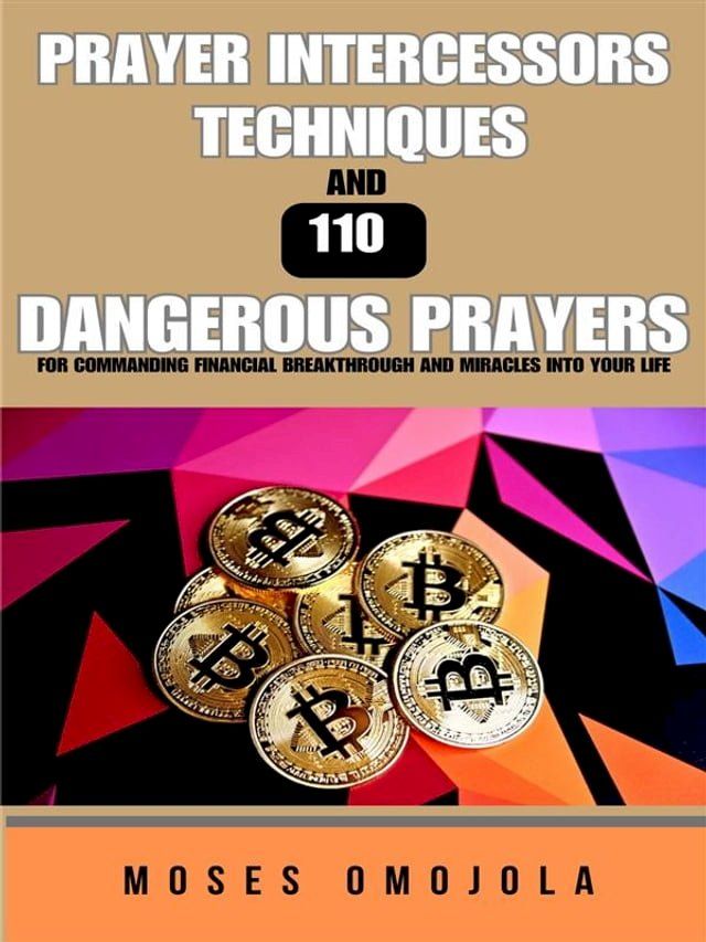  Prayer Intercessors Techniques And 110 Dangerous Prayers For Commanding Financial Breakthrough And Miracles Into Your Life(Kobo/電子書)