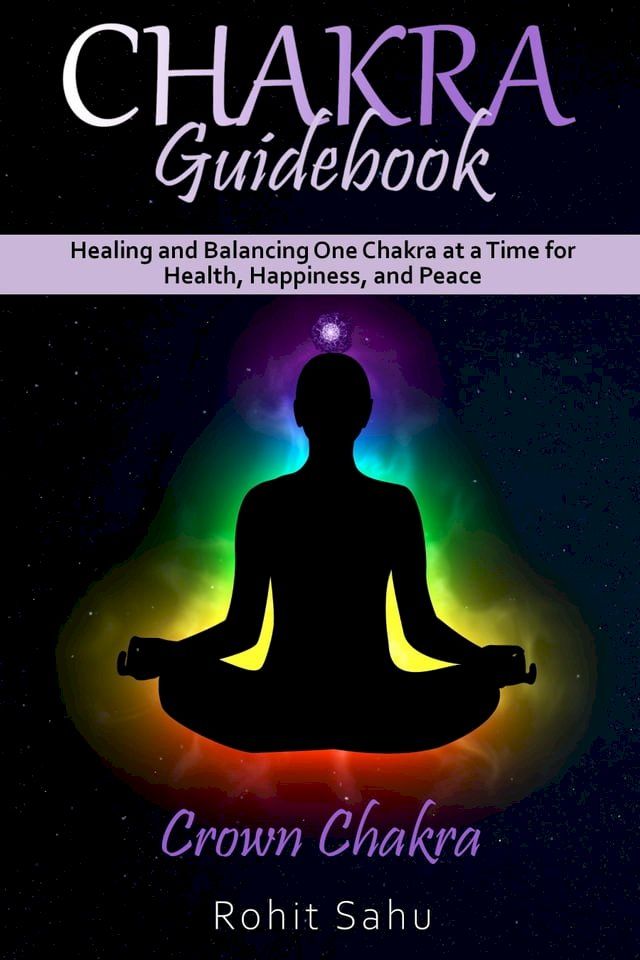  Chakra Guidebook: Crown Chakra: Healing and Balancing One Chakra at a Time for Health, Happiness, and Peace(Kobo/電子書)