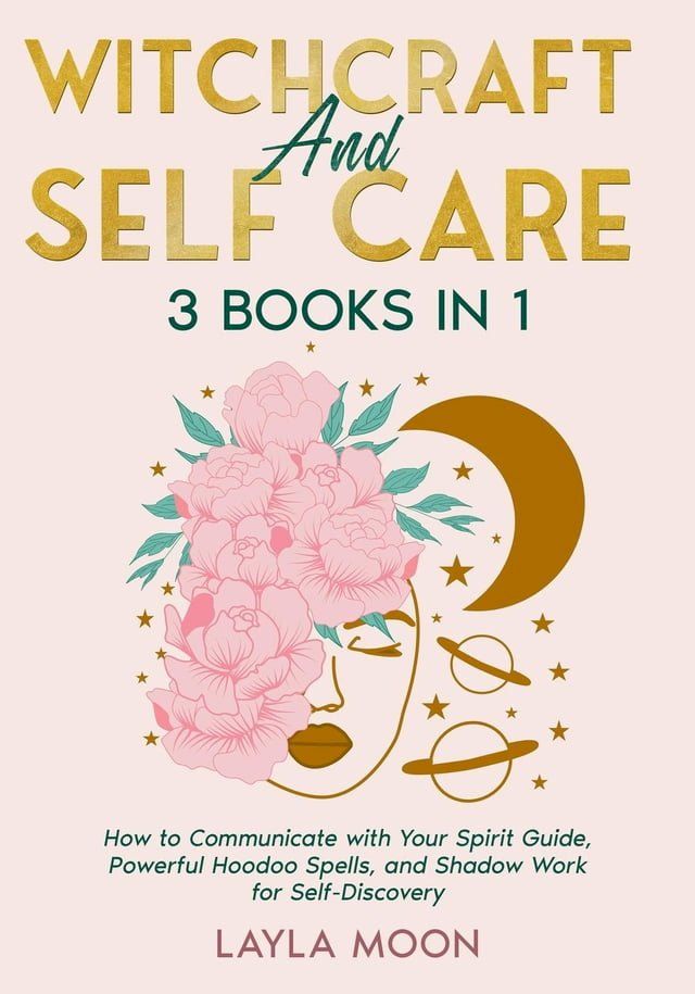  Witchcraft and Self Care: 3 Books in 1 - How to Communicate with Your Spirit Guide, Powerful Hoodoo Spells, and Shadow Work for Self-Discovery(Kobo/電子書)