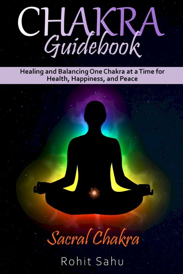  Chakra Guidebook: Sacral Chakra: Healing and Balancing One Chakra at a Time for Health, Happiness, and Peace(Kobo/電子書)