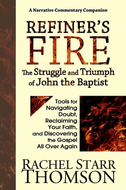 Refiner's Fire: The Struggle and Triumph of John the Baptist (Tools for Navigating Doubt, Reclaiming Faith, and Discovering the Gospel All Over Again)(Kobo/電子書)