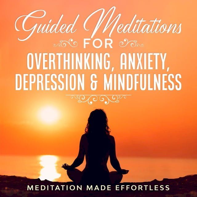  Guided Meditations for Overthinking, Anxiety, Depression& Mindfulness Meditation Scripts For Beginners & For Sleep, Self-Hypnosis, Insomnia, Self-Healing, Deep Relaxation& Stress-Relief(Kobo/電子書)