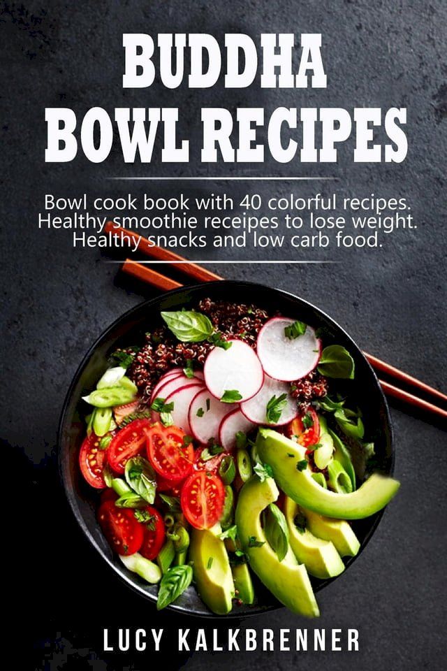  Buddha Bowl Recipes: Bowl cook book with 40 colorful recipes. Healthy smoothie recipes to lose weight. Healthy snacks and low carb food(Kobo/電子書)