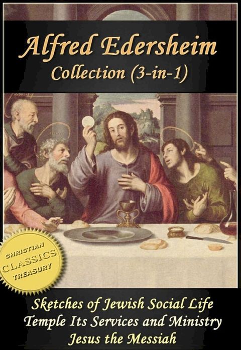 The ALFRED EDERSHEIM Collection, 3-in-1 (Illustrated). Sketches of Jewish Social Life, Temple Its Ministry and Services, Jesus the Messiah(Kobo/電子書)