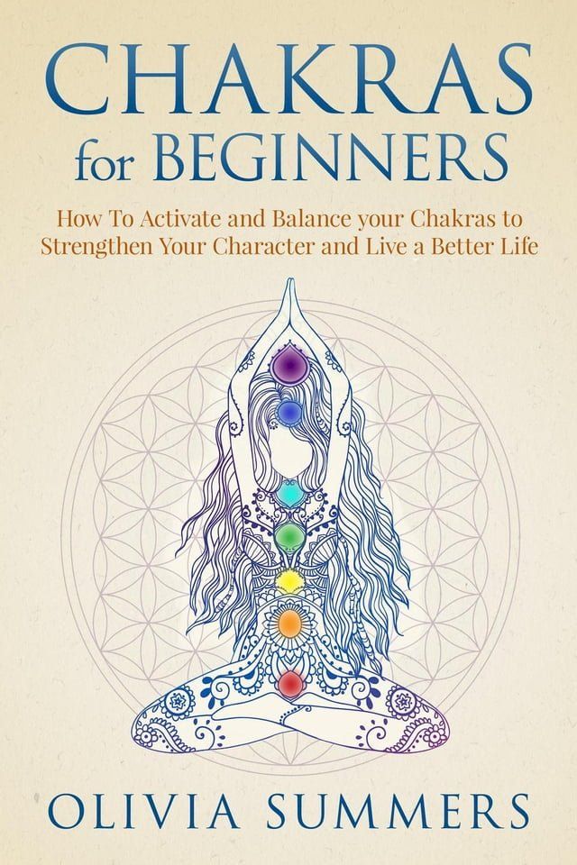  Chakras for Beginners: How to Activate and Balance Your Chakras to Strengthen Your Character and Live a Better Life(Kobo/電子書)