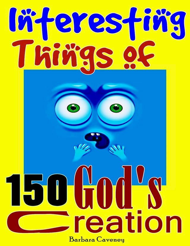  150 Interesting Things of God’s Creation: Interesting Things You May Not Know, Amazing Things in the World, Increase Knowledge and Activate Your Brain(Kobo/電子書)