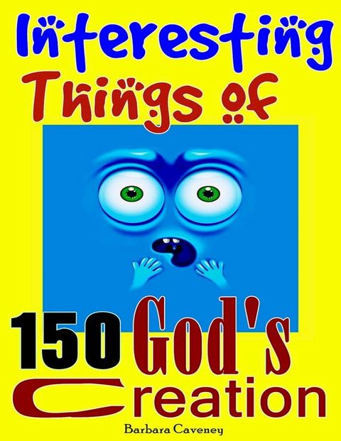 150 Interesting Things of God’s Creation: Interesting Things You May Not Know, Amazing Things in the World, Increase Knowledge and Activate Your Brain(Kobo/電子書)