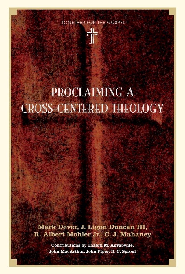  Proclaiming a Cross-centered Theology (Contributors: Thabiti M. Anyabwile, John MacArthur, John Piper, R.C. Sproul)(Kobo/電子書)